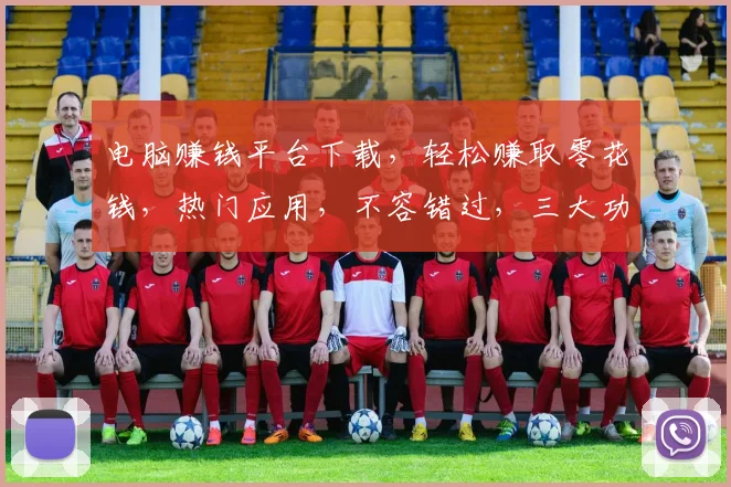 电脑赚钱平台下载，轻松赚取零花钱，热门应用，不容错过，三大功能，高效便捷