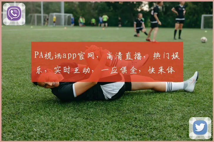 PA视讯app官网，高清直播，热门娱乐，实时互动，一应俱全，快来体验